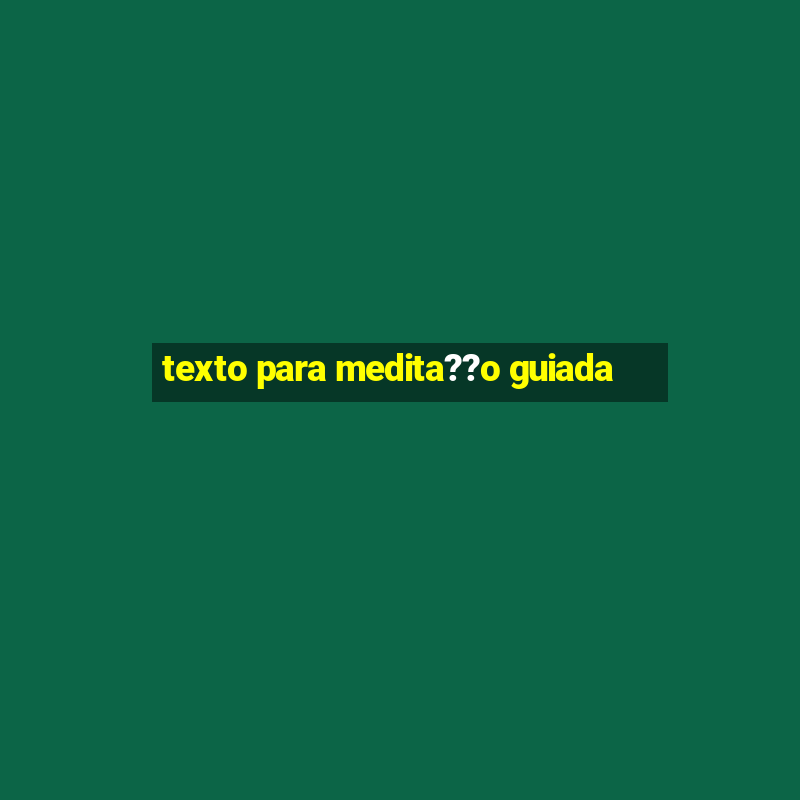 texto para medita??o guiada