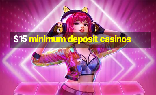 $15 minimum deposit casinos