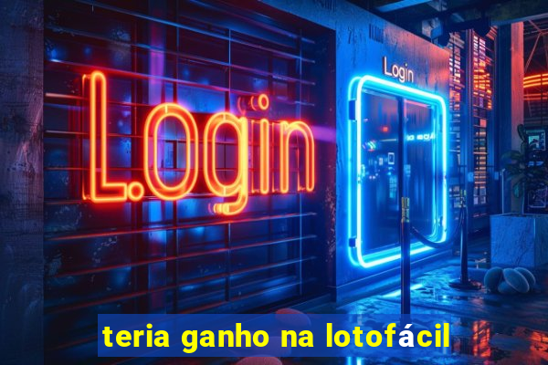 teria ganho na lotofácil