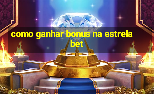 como ganhar bonus na estrela bet