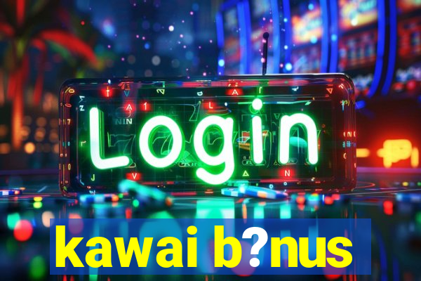 kawai b?nus