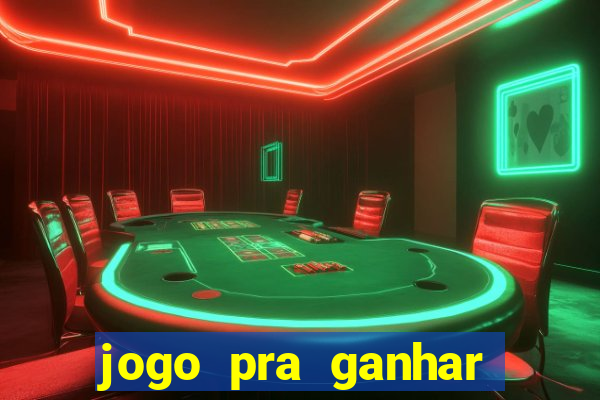 jogo pra ganhar dinheiro rapido