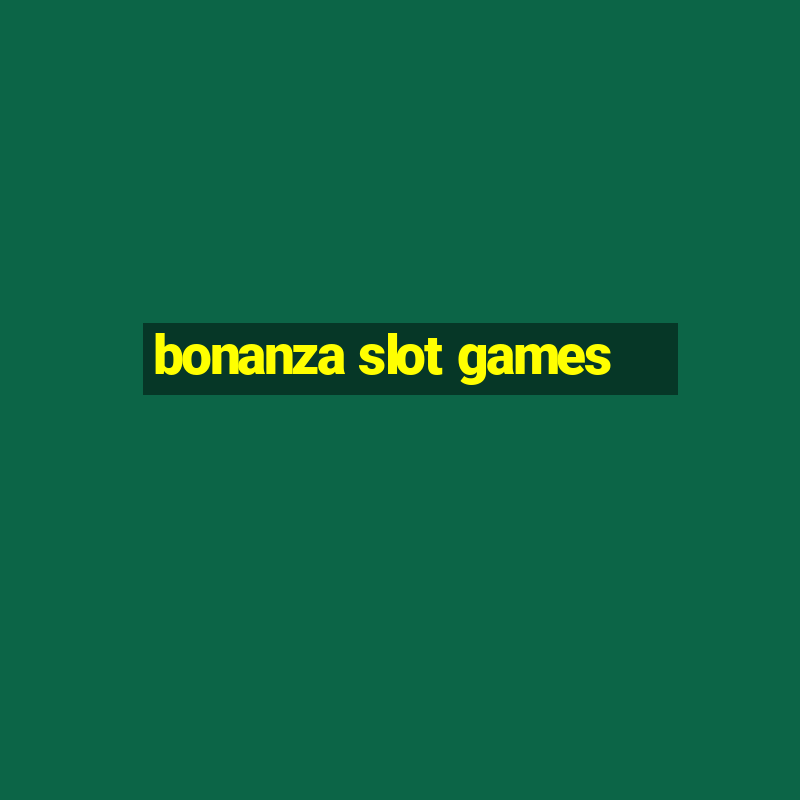 bonanza slot games