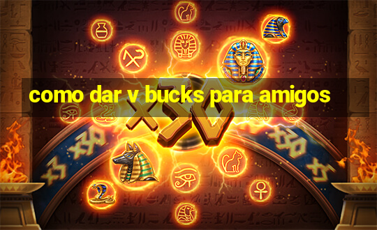 como dar v bucks para amigos