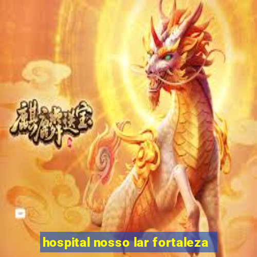 hospital nosso lar fortaleza