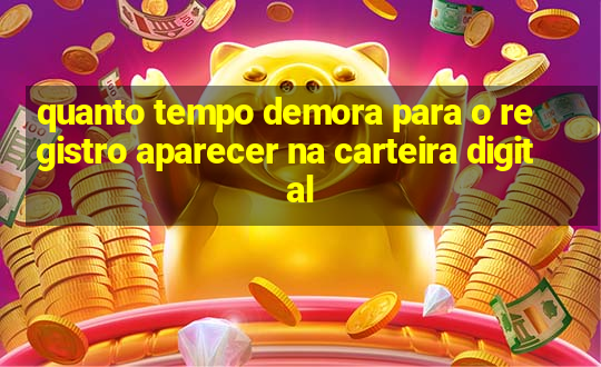 quanto tempo demora para o registro aparecer na carteira digital