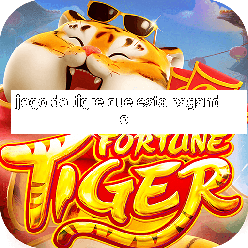 jogo do tigre que esta pagando