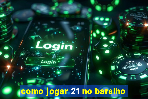 como jogar 21 no baralho