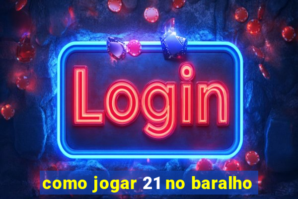 como jogar 21 no baralho