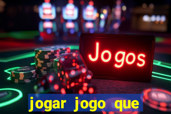 jogar jogo que ganha dinheiro