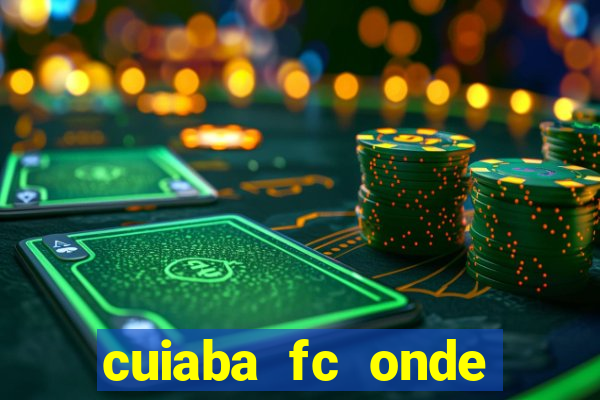 cuiaba fc onde assistir hoje