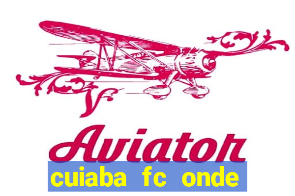 cuiaba fc onde assistir hoje