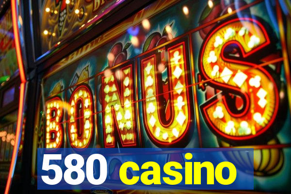 580 casino