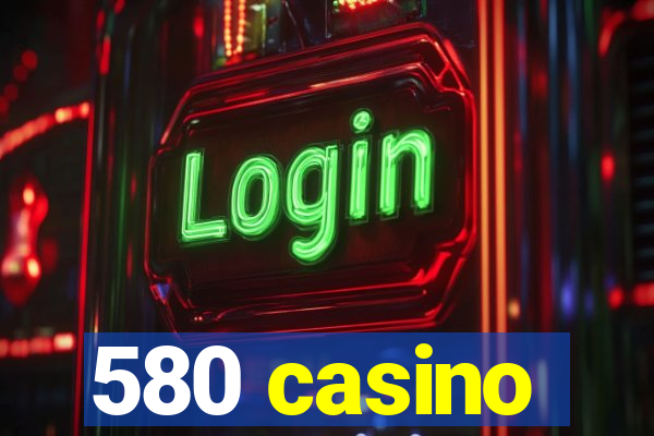 580 casino