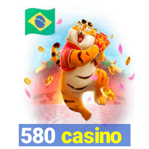 580 casino