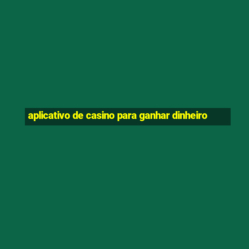 aplicativo de casino para ganhar dinheiro