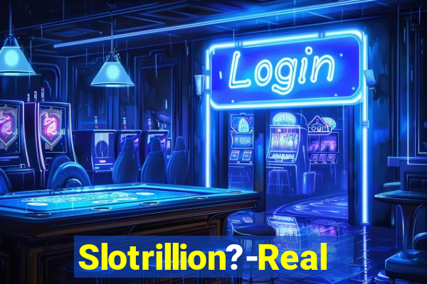 Slotrillion?-Real Casino Slots