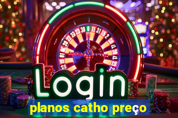 planos catho preço