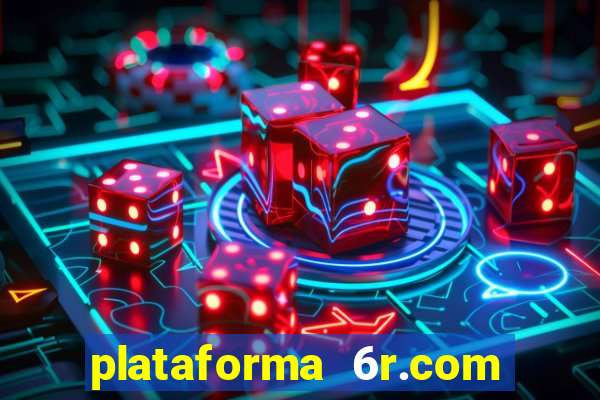 plataforma 6r.com paga mesmo