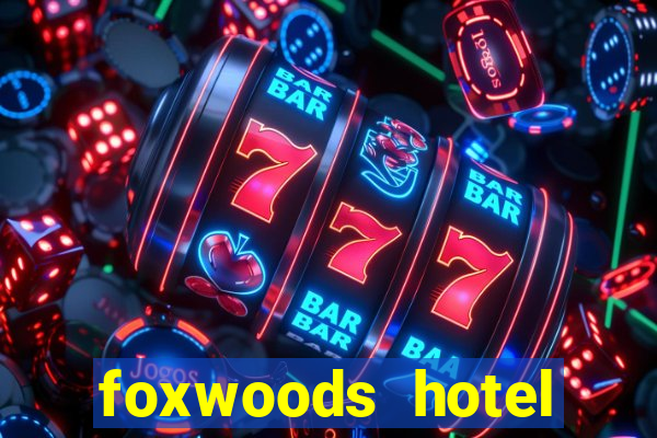 foxwoods hotel casino connecticut