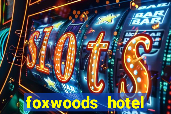 foxwoods hotel casino connecticut