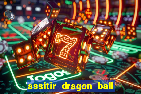 assitir dragon ball z dublado