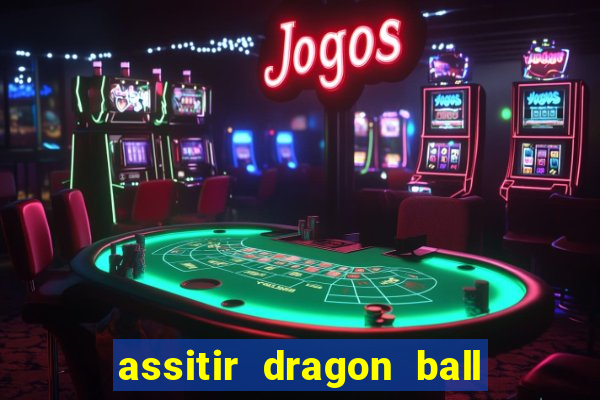 assitir dragon ball z dublado