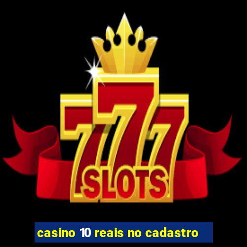 casino 10 reais no cadastro