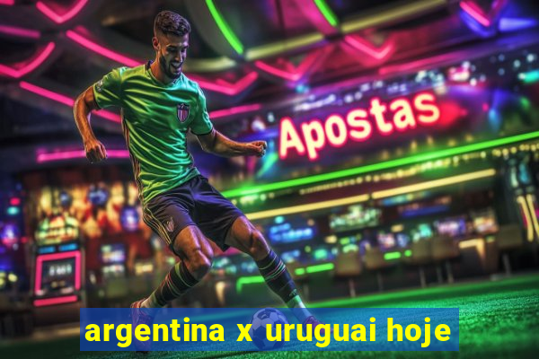 argentina x uruguai hoje