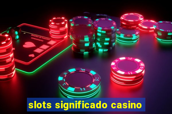 slots significado casino