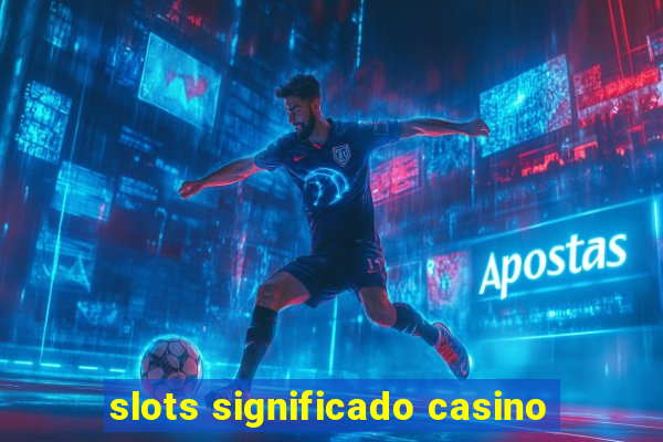 slots significado casino