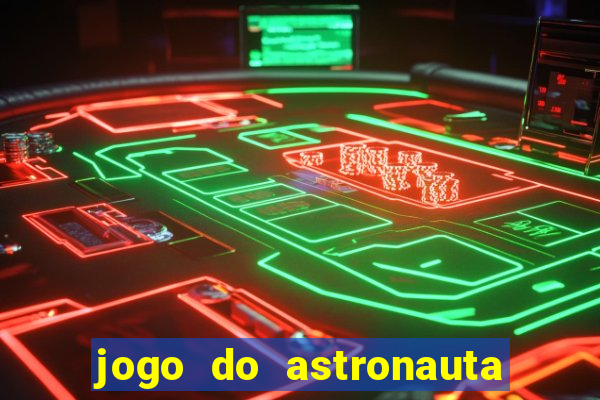 jogo do astronauta para ganhar dinheiro