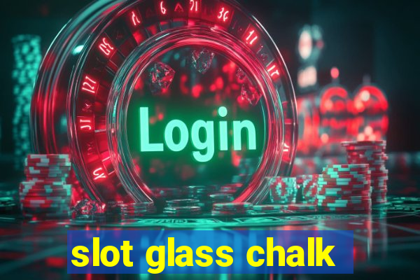 slot glass chalk