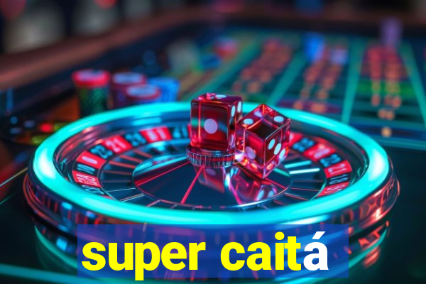 super caitá