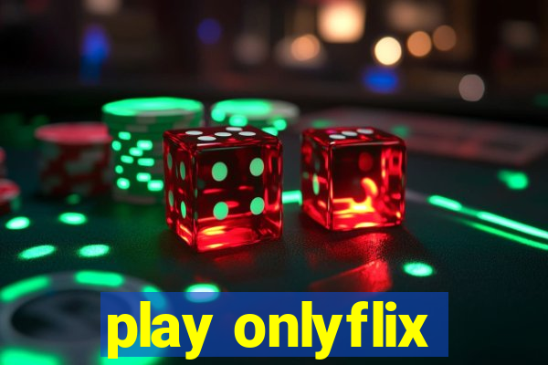 play onlyflix