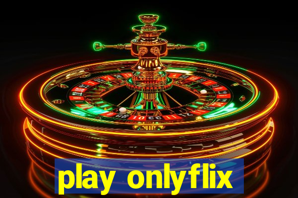 play onlyflix