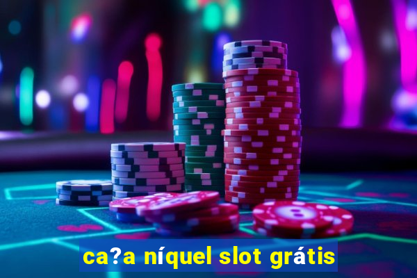 ca?a níquel slot grátis