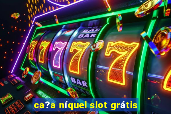 ca?a níquel slot grátis