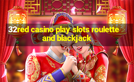 32red casino play slots roulette and blackjack