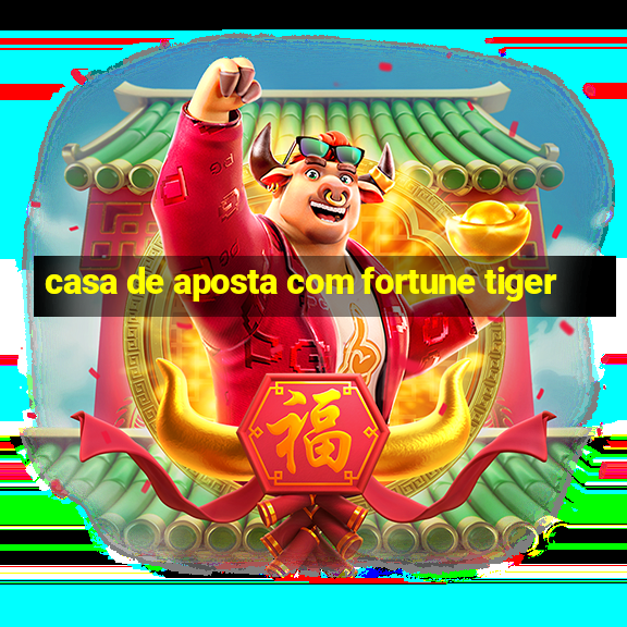 casa de aposta com fortune tiger