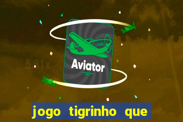 jogo tigrinho que ganha dinheiro