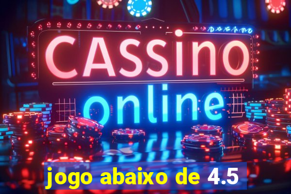 jogo abaixo de 4.5