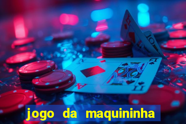 jogo da maquininha ca?a níquel