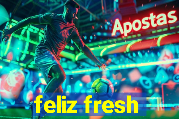 feliz fresh