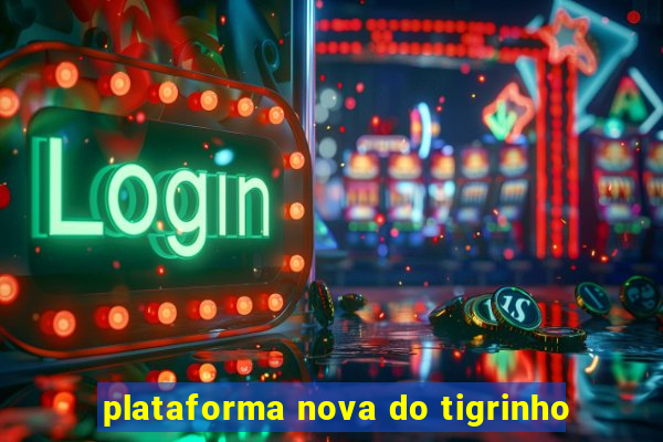 plataforma nova do tigrinho