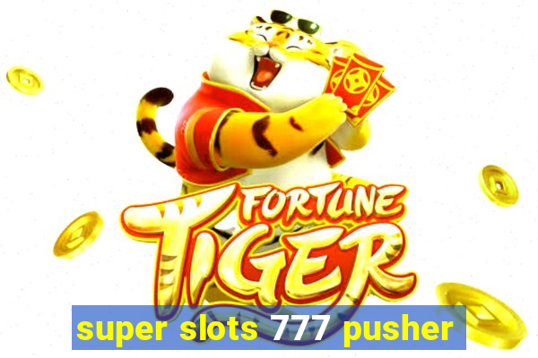 super slots 777 pusher