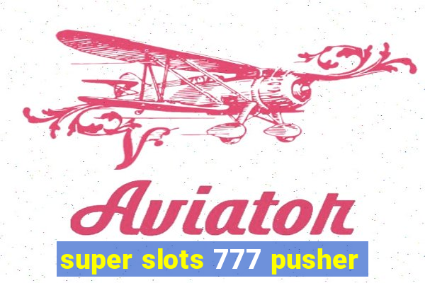 super slots 777 pusher