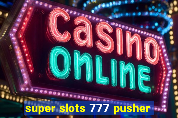 super slots 777 pusher