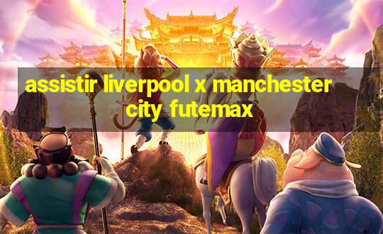 assistir liverpool x manchester city futemax