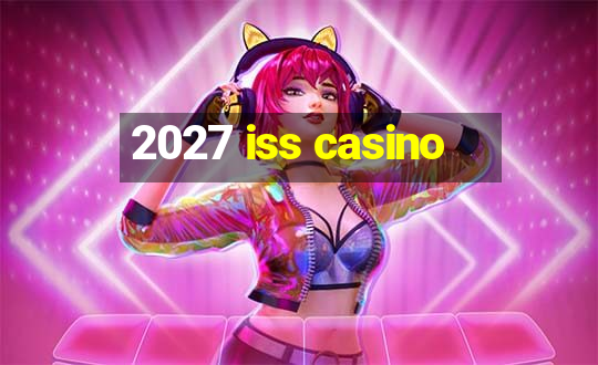 2027 iss casino